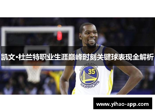凯文·杜兰特职业生涯巅峰时刻关键球表现全解析