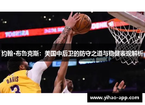 约翰·布鲁克斯：美国中后卫的防守之道与稳健表现解析
