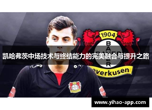 凯哈弗茨中场技术与终结能力的完美融合与提升之路