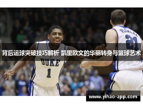 背后运球突破技巧解析 凯里欧文的华丽转身与篮球艺术