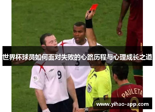 世界杯球员如何面对失败的心路历程与心理成长之道