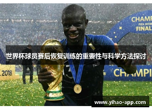 世界杯球员赛后恢复训练的重要性与科学方法探讨