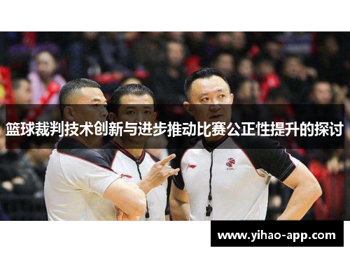 篮球裁判技术创新与进步推动比赛公正性提升的探讨