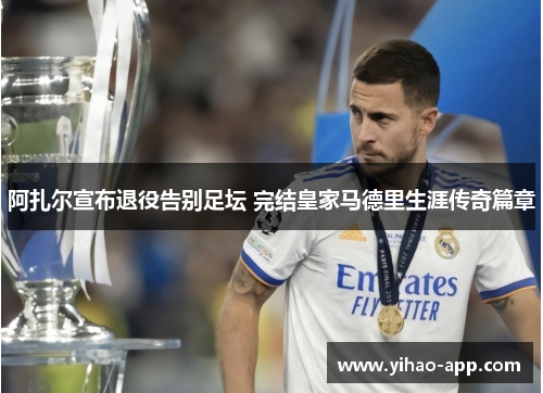 阿扎尔宣布退役告别足坛 完结皇家马德里生涯传奇篇章