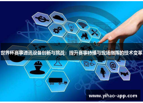 世界杯赛事通讯设备创新与挑战：提升赛事转播与现场指挥的技术变革