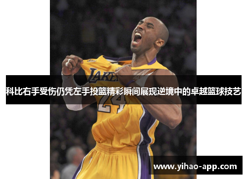 科比右手受伤仍凭左手投篮精彩瞬间展现逆境中的卓越篮球技艺