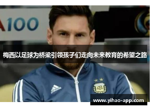梅西以足球为桥梁引领孩子们走向未来教育的希望之路
