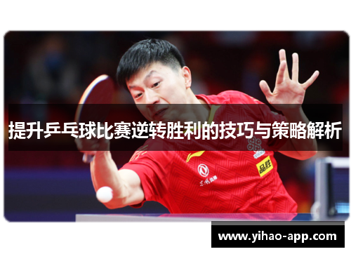 提升乒乓球比赛逆转胜利的技巧与策略解析