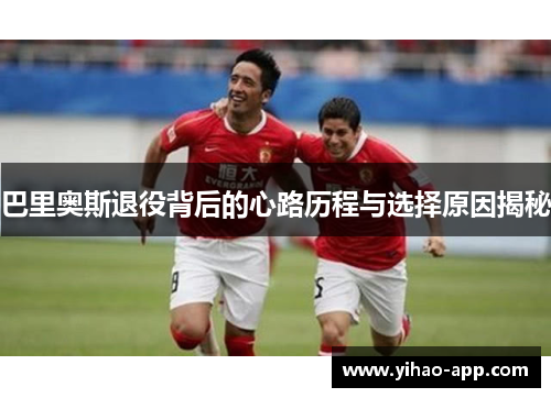 巴里奥斯退役背后的心路历程与选择原因揭秘