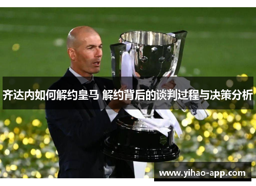 齐达内如何解约皇马 解约背后的谈判过程与决策分析